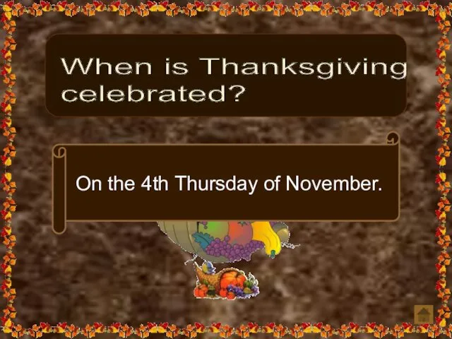 When is Thanksgiving celebrated? On the 4th Thursday of November.