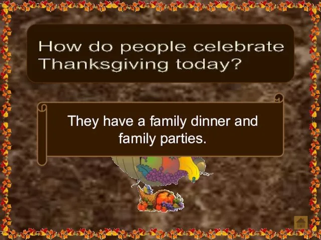 How do people celebrate Thanksgiving today? They have a family dinner and family parties.
