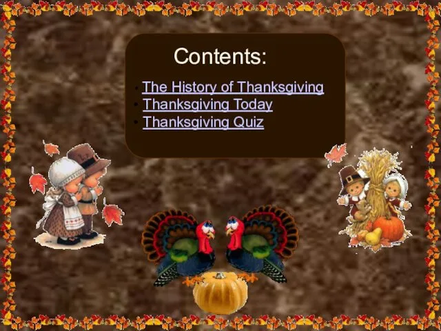 Contents: The History of Thanksgiving Thanksgiving Today Thanksgiving Quiz
