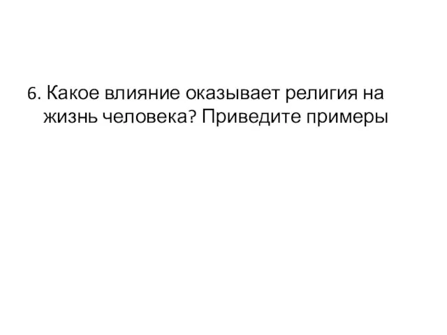 6. Какое влияние оказывает религия на жизнь человека? Приведите примеры