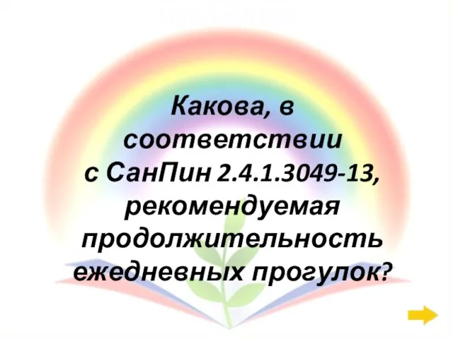 СанПиН: 600 Какова, в соответствии с СанПин 2.4.1.3049-13, рекомендуемая продолжительность ежедневных прогулок?