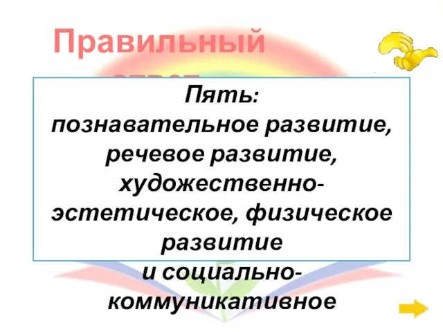 Правильный ответ: Образовательная программа: 400 Пять: познавательное развитие, речевое развитие, художественно-эстетическое, физическое развитие и социально-коммуникативное