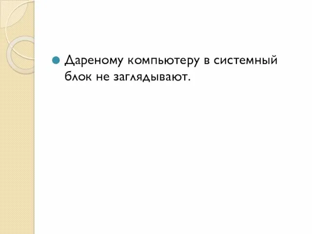 Дареному компьютеру в системный блок не заглядывают.