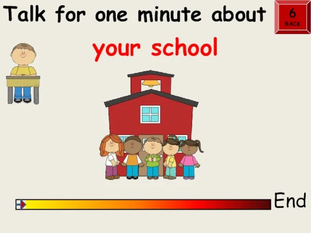Talk for one minute about End your school 6 BACK