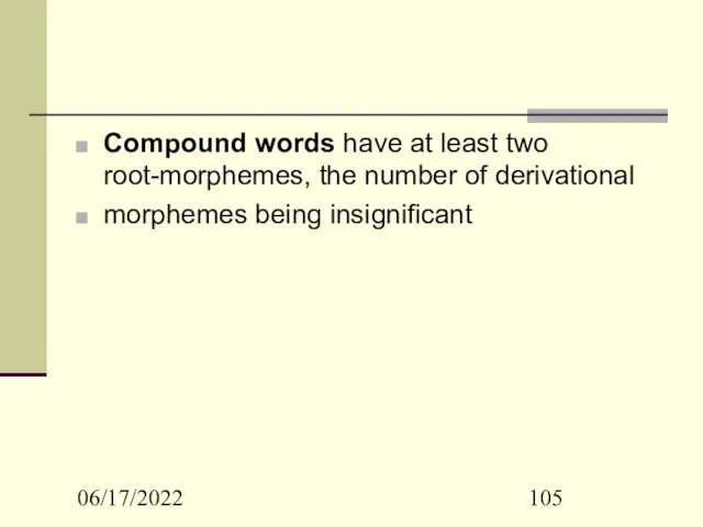 06/17/2022 Compound words have at least two root-morphemes, the number of derivational morphemes being insignificant