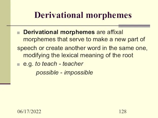06/17/2022 Derivational morphemes Derivational morphemes are affixal morphemes that serve