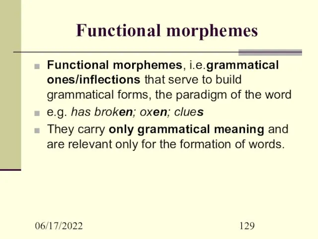 06/17/2022 Functional morphemes Functional morphemes, i.e.grammatical ones/inflections that serve to