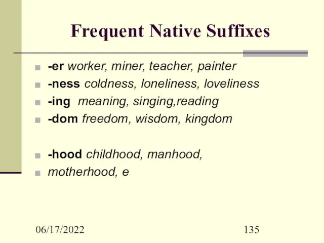 06/17/2022 Frequent Native Suffixes -er worker, miner, teacher, painter -ness