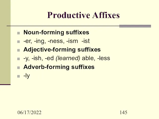 06/17/2022 Productive Affixes Noun-forming suffixes -er, -ing, -ness, -ism -ist