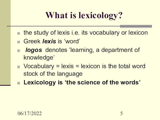 06/17/2022 What is lexicology? the study of lexis i.e. its