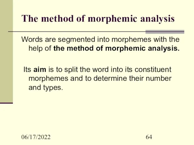 06/17/2022 The method of morphemic analysis Words are segmented into