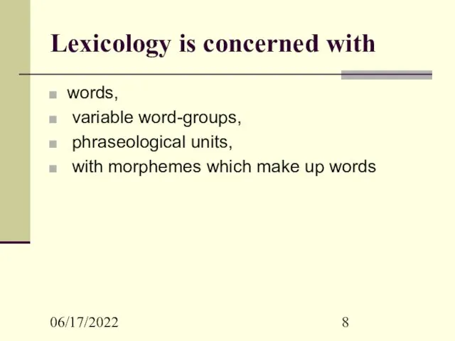 06/17/2022 Lexicology is concerned with words, variable word-groups, phraseological units, with morphemes which make up words