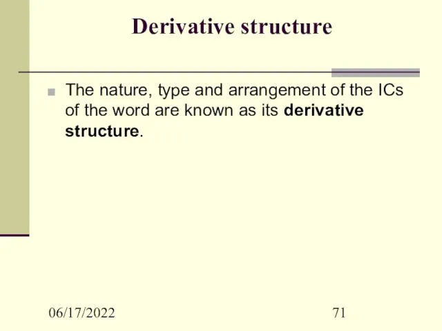 06/17/2022 Derivative structure The nature, type and arrangement of the