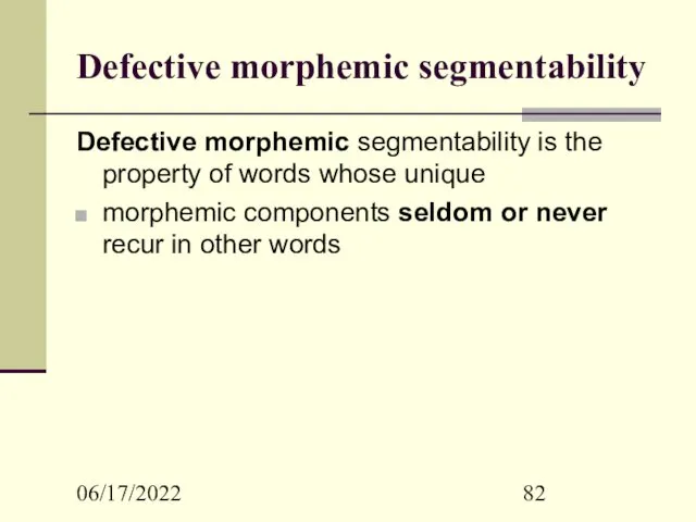 06/17/2022 Defective morphemic segmentability Defective morphemic segmentability is the property