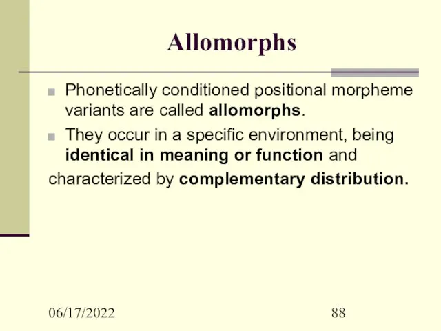 06/17/2022 Allomorphs Phonetically conditioned positional morpheme variants are called allomorphs.