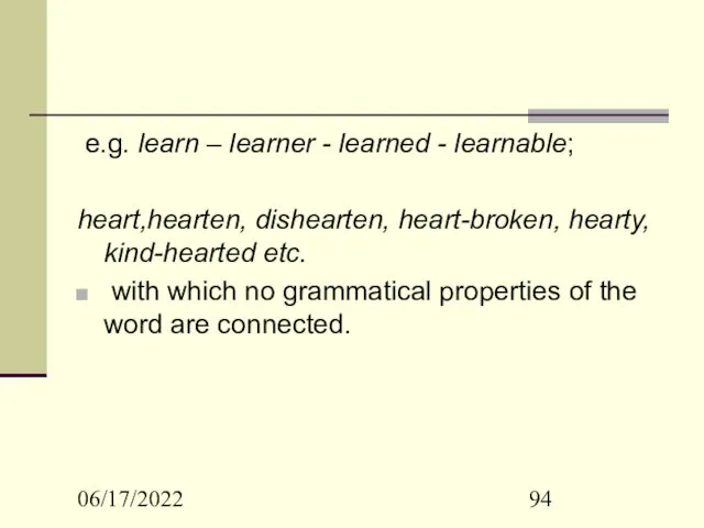 06/17/2022 e.g. learn – learner - learned - learnable; heart,hearten,