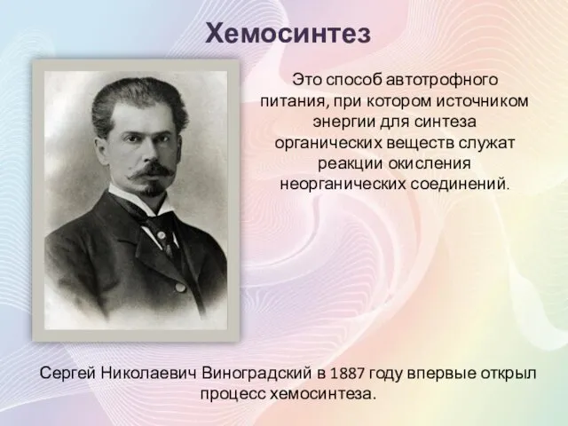 Хемосинтез Сергей Николаевич Виноградский в 1887 году впервые открыл процесс хемосинтеза. Это способ