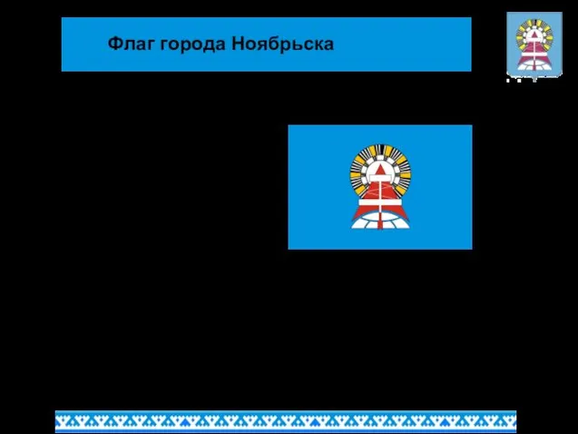 Флаг города Ноябрьска Флаг города Ноябрьска используется