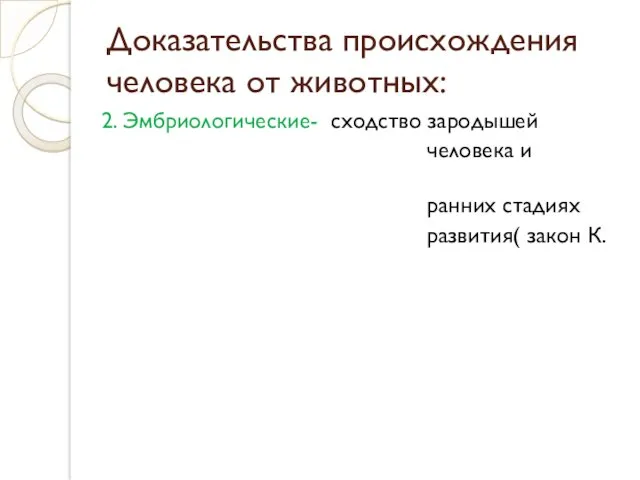 Доказательства происхождения человека от животных: 2. Эмбриологические- сходство зародышей человека