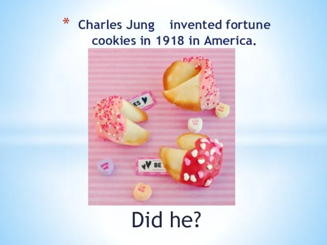 Did he? Charles Jung invented fortune cookies in 1918 in America.