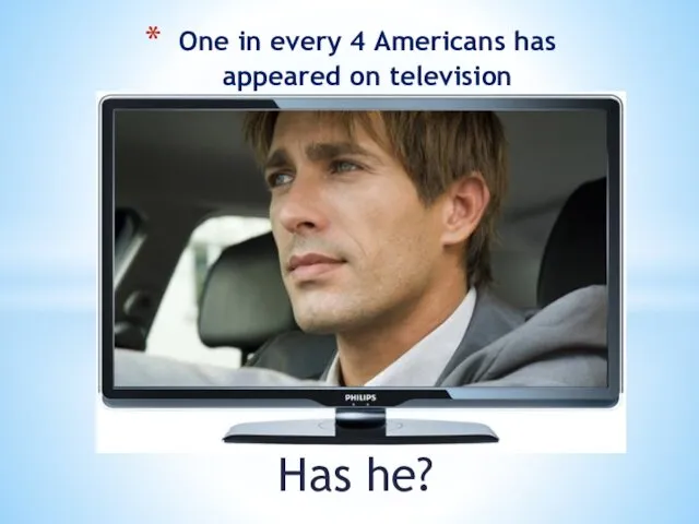 Has he? One in every 4 Americans has appeared on television
