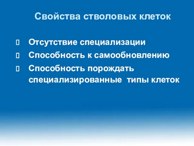 Свойства стволовых клеток Отсутствие специализации Способность к самообновлению Способность порождать специализированные типы клеток