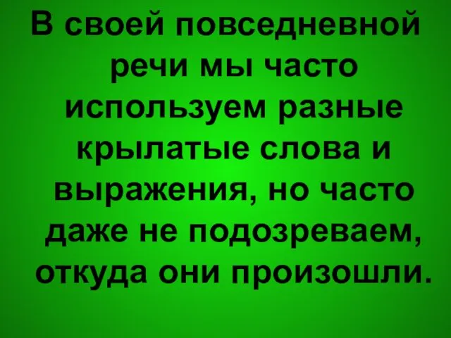 В своей повседневной речи мы часто используем разные крылатые слова