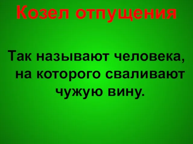 Козел отпущения Так называют человека, на которого сваливают чужую вину.