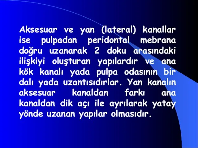 Aksesuar ve yan (lateral) kanallar ise pulpadan peridontal mebrana doğru