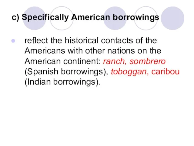 c) Specifically American borrowings reflect the historical contacts of the