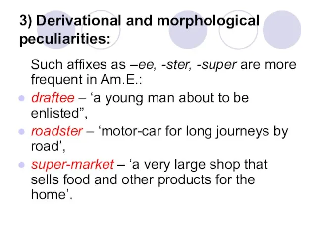 3) Derivational and morphological peculiarities: Such affixes as –ee, -ster,