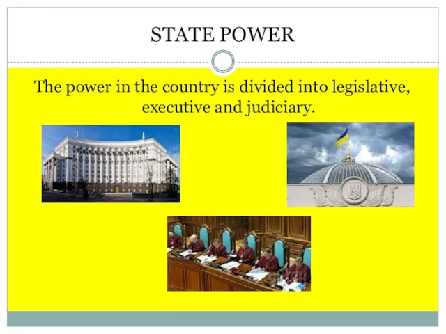 STATE POWER The power in the country is divided into legislative, executive and judiciary.