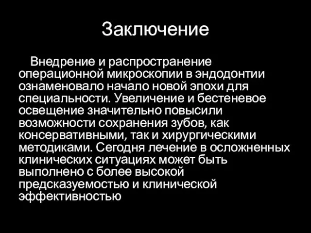 Заключение Внедрение и распространение операционной микроскопии в эндодонтии ознаменовало начало