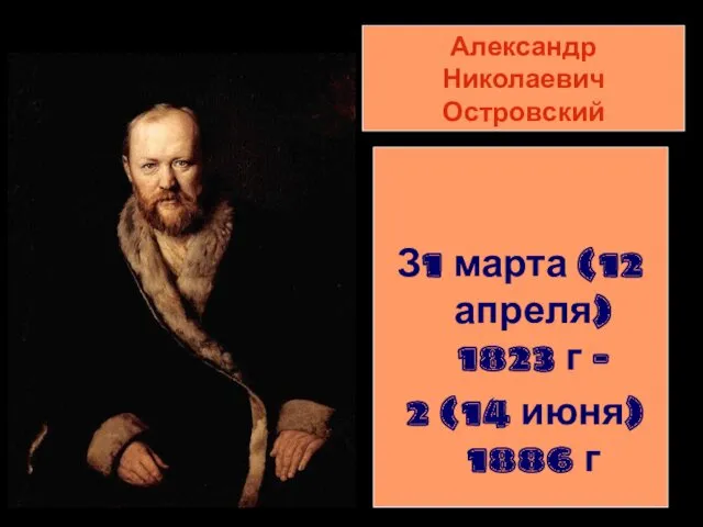 Александр Николаевич Островский З1 марта (12 апреля) 1823 г – 2 (14 июня) 1886 г