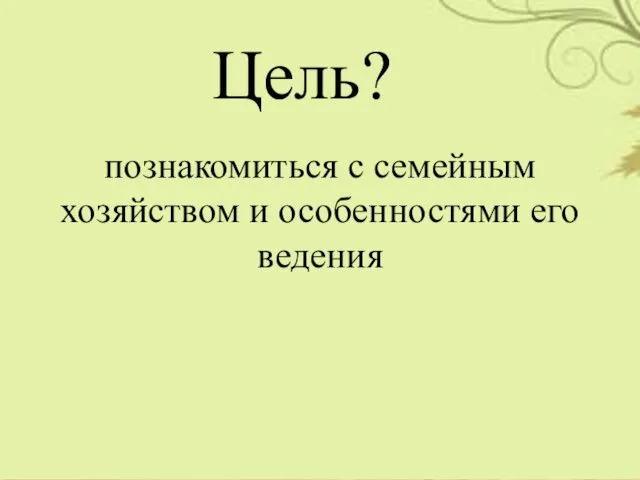 Цель? познакомиться с семейным хозяйством и особенностями его ведения