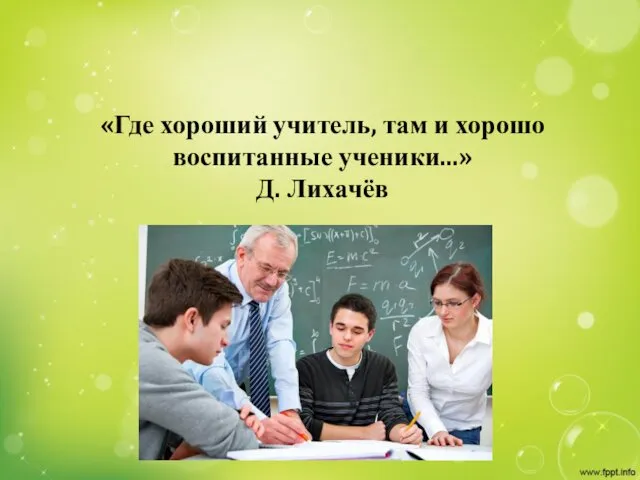 «Где хороший учитель, там и хорошо воспитанные ученики...» Д. Лихачёв
