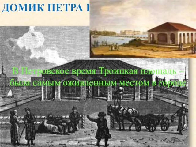 ДОМИК ПЕТРА I В Петровское время Троицкая площадь – была самым оживленным местом в городе