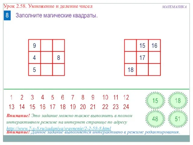 МАТЕМАТИКА Урок 2.58. Умножение и деление чисел 8 Заполните магические квадраты. Внимание! Данное