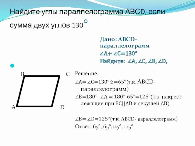 Найдите углы параллелограмма АВСD, если сумма двух углов 130° Дано: АВСD-параллелограмм ∠А+ ∠С=130°