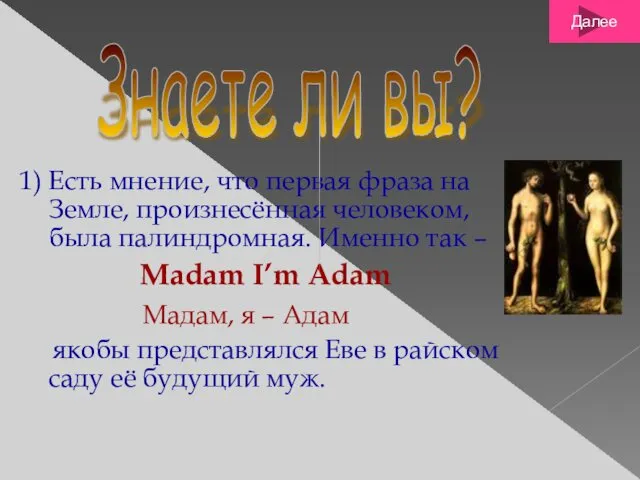 1) Есть мнение, что первая фраза на Земле, произнесённая человеком, была палиндромная. Именно