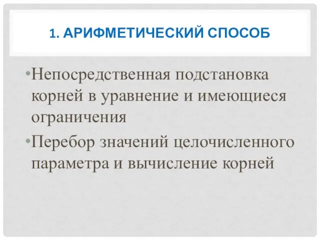 1. АРИФМЕТИЧЕСКИЙ СПОСОБ Непосредственная подстановка корней в уравнение и имеющиеся