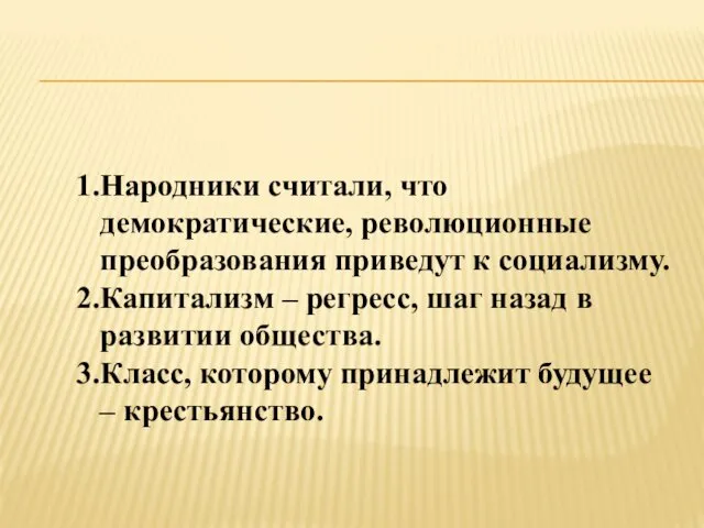 Народники считали, что демократические, революционные преобразования приведут к социализму. Капитализм – регресс, шаг