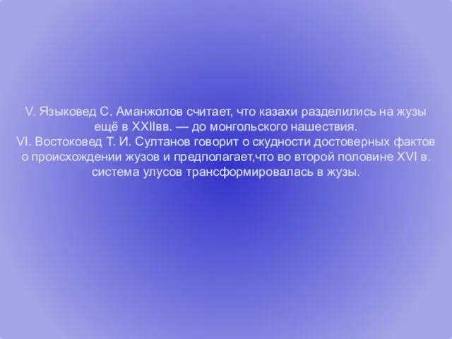 V. Языковед С. Аманжолов считает, что казахи разделились на жузы ещё в XXIIвв.