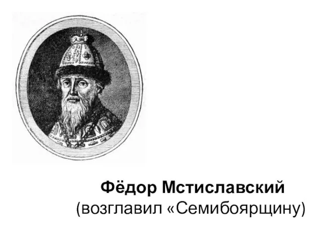 Фёдор Мстиславский (возглавил «Семибоярщину)