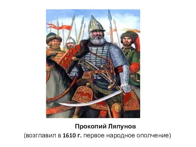 Прокопий Ляпунов (возглавил в 1610 г. первое народное ополчение)
