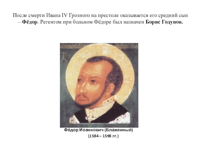 После смерти Ивана IV Грозного на престоле оказывается его средний сын – Фёдор.