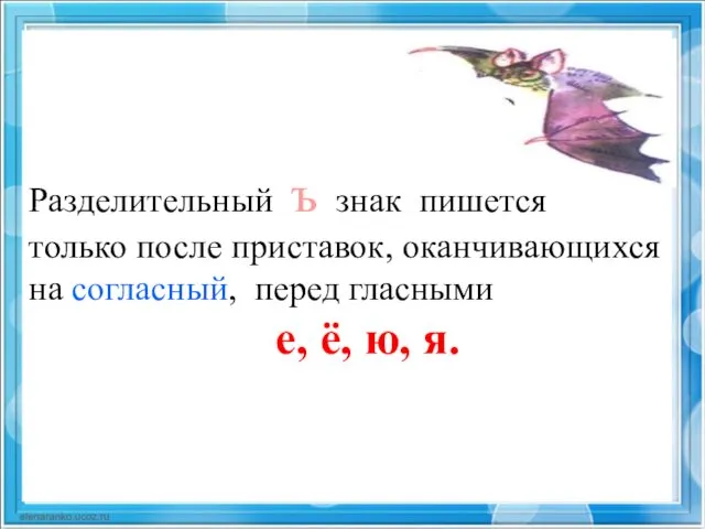 Разделительный ъ знак пишется только после приставок, оканчивающихся на согласный, перед гласными е, ё, ю, я.