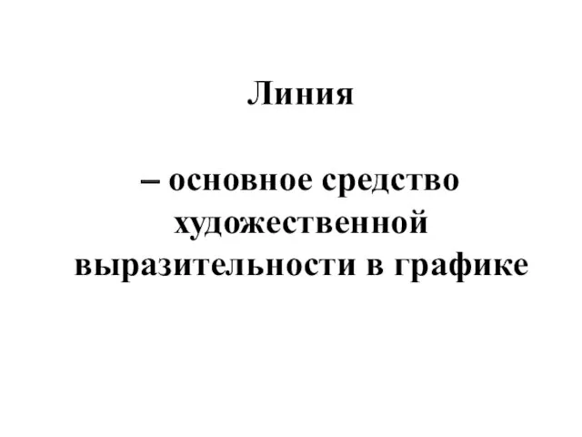 Линия – основное средство художественной выразительности в графике