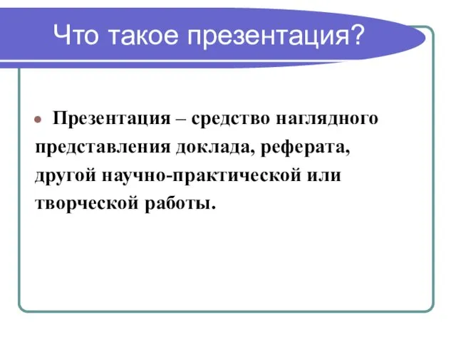 Что такое презентация? Презентация – средство наглядного представления доклада, реферата, другой научно-практической или творческой работы.