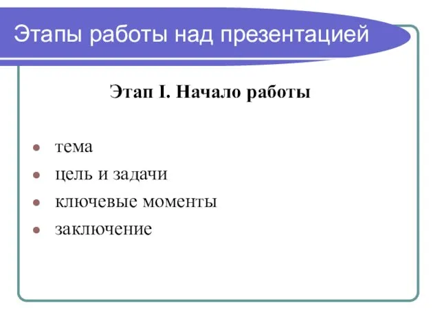 Этапы работы над презентацией Этап I. Начало работы тема цель и задачи ключевые моменты заключение